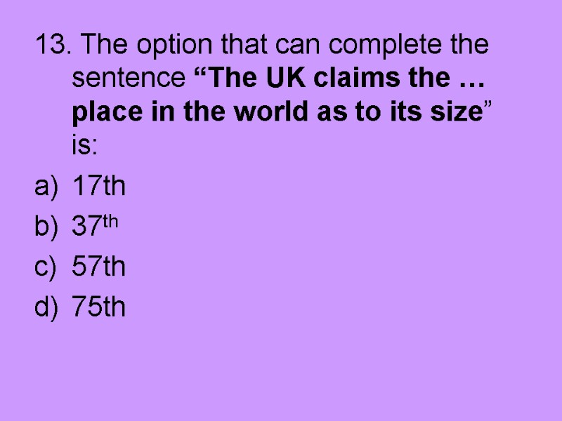 13. The option that can complete the sentence “The UK claims the … place